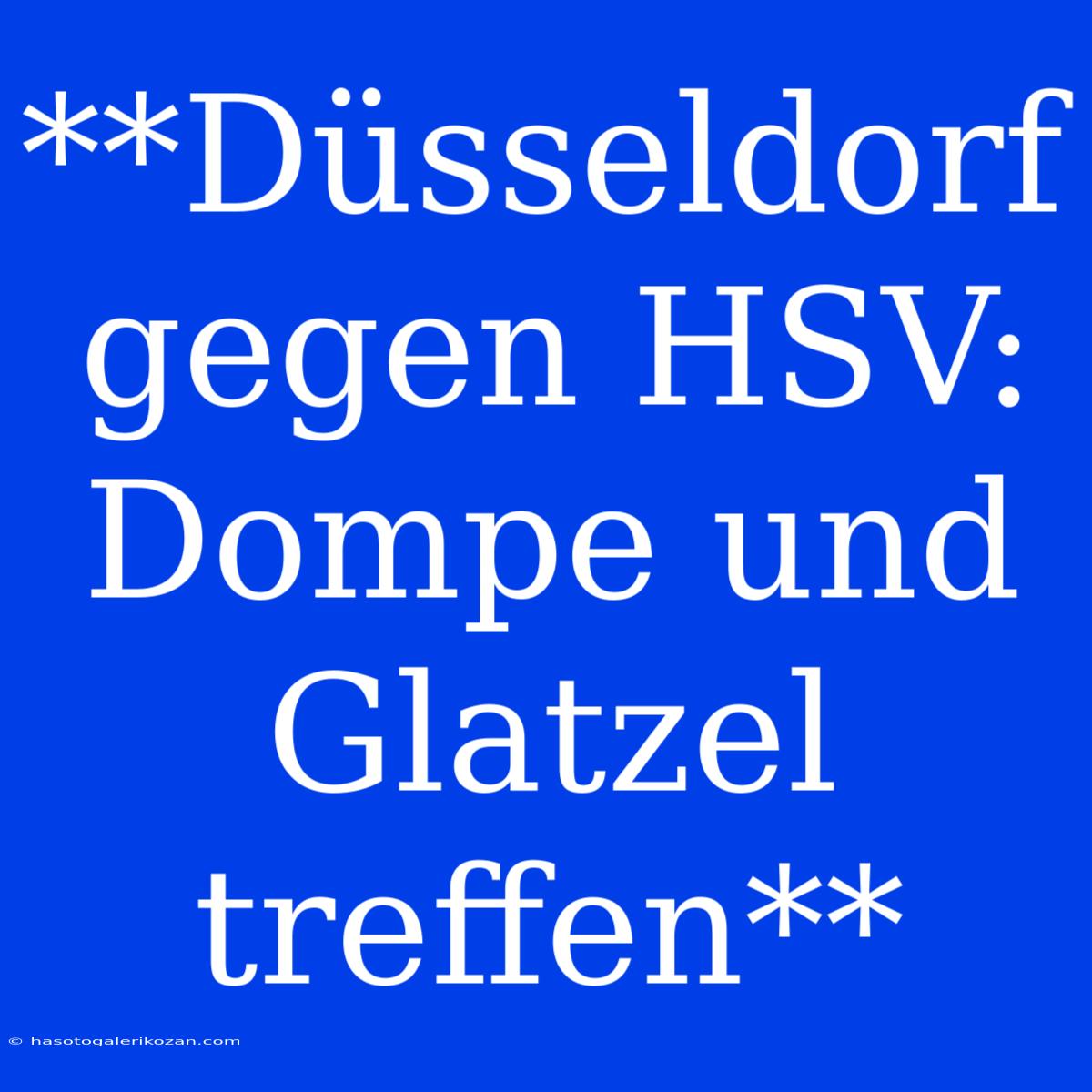 **Düsseldorf Gegen HSV: Dompe Und Glatzel Treffen**