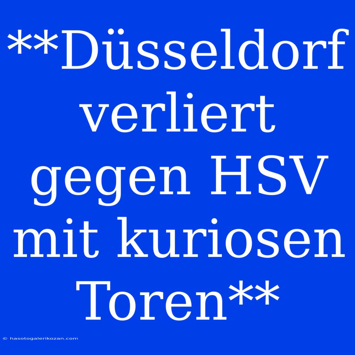 **Düsseldorf Verliert Gegen HSV Mit Kuriosen Toren**