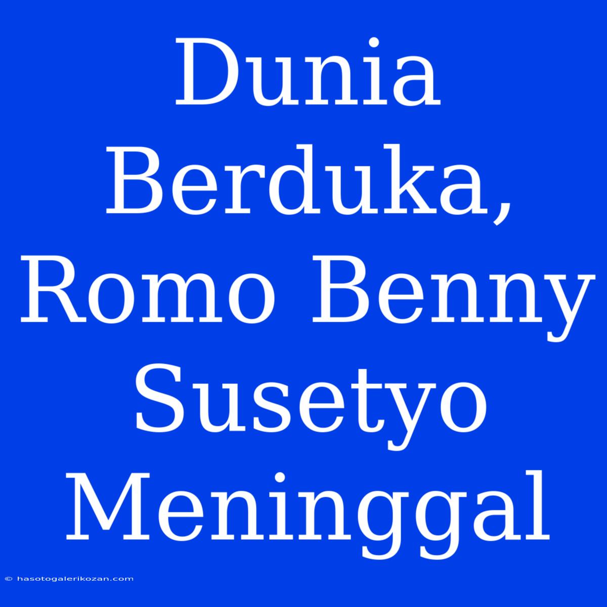 Dunia Berduka, Romo Benny Susetyo Meninggal