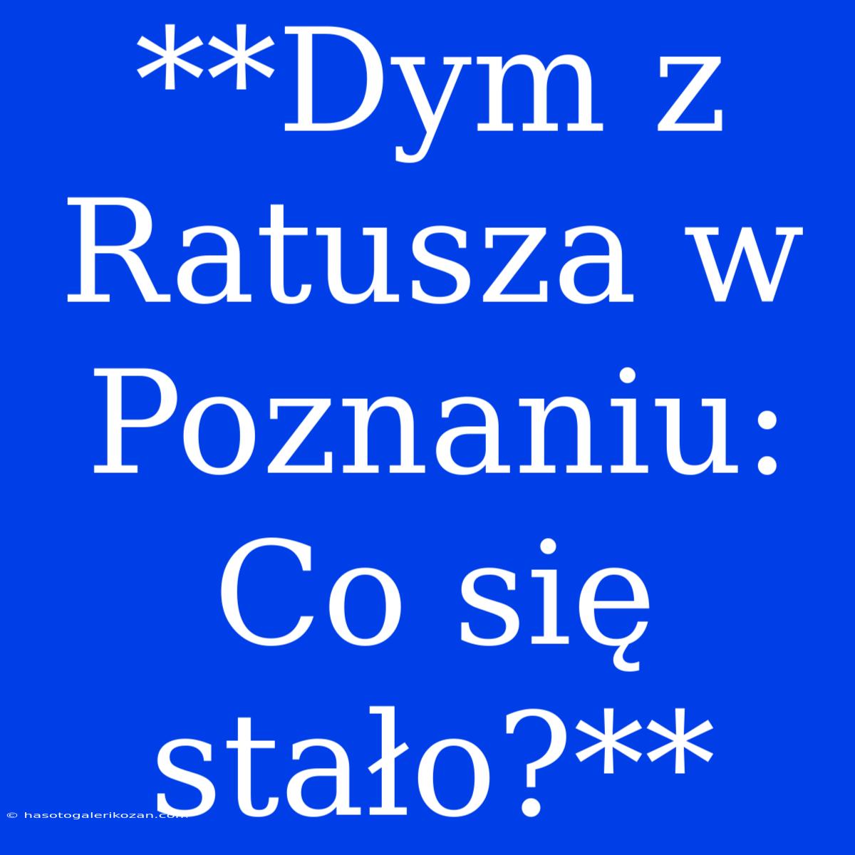 **Dym Z Ratusza W Poznaniu: Co Się Stało?**