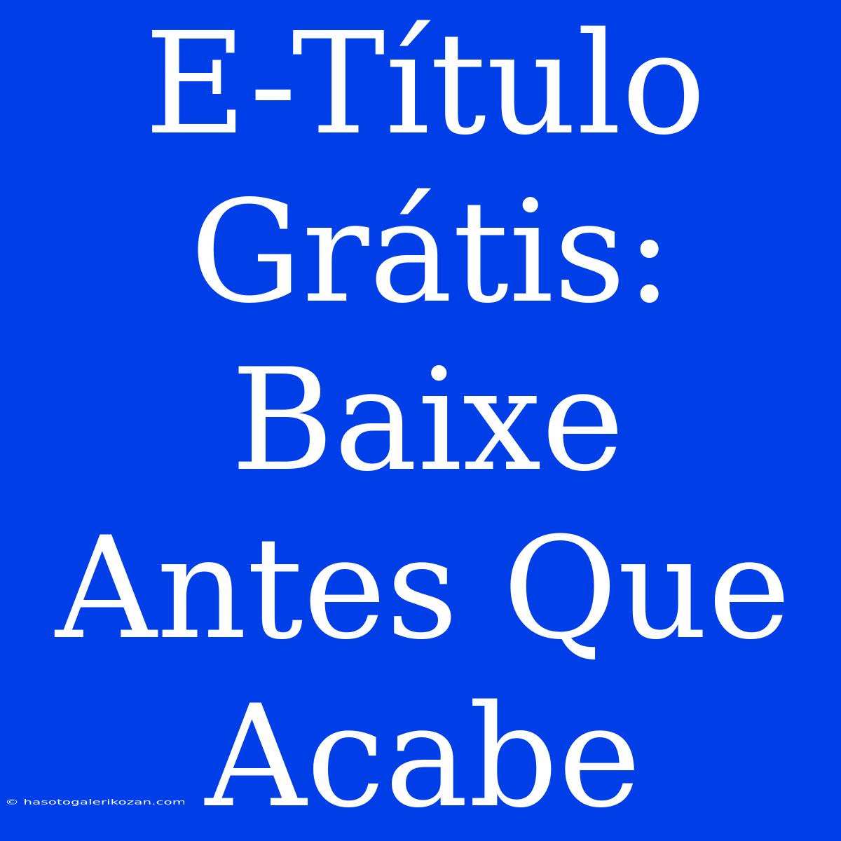 E-Título Grátis: Baixe Antes Que Acabe