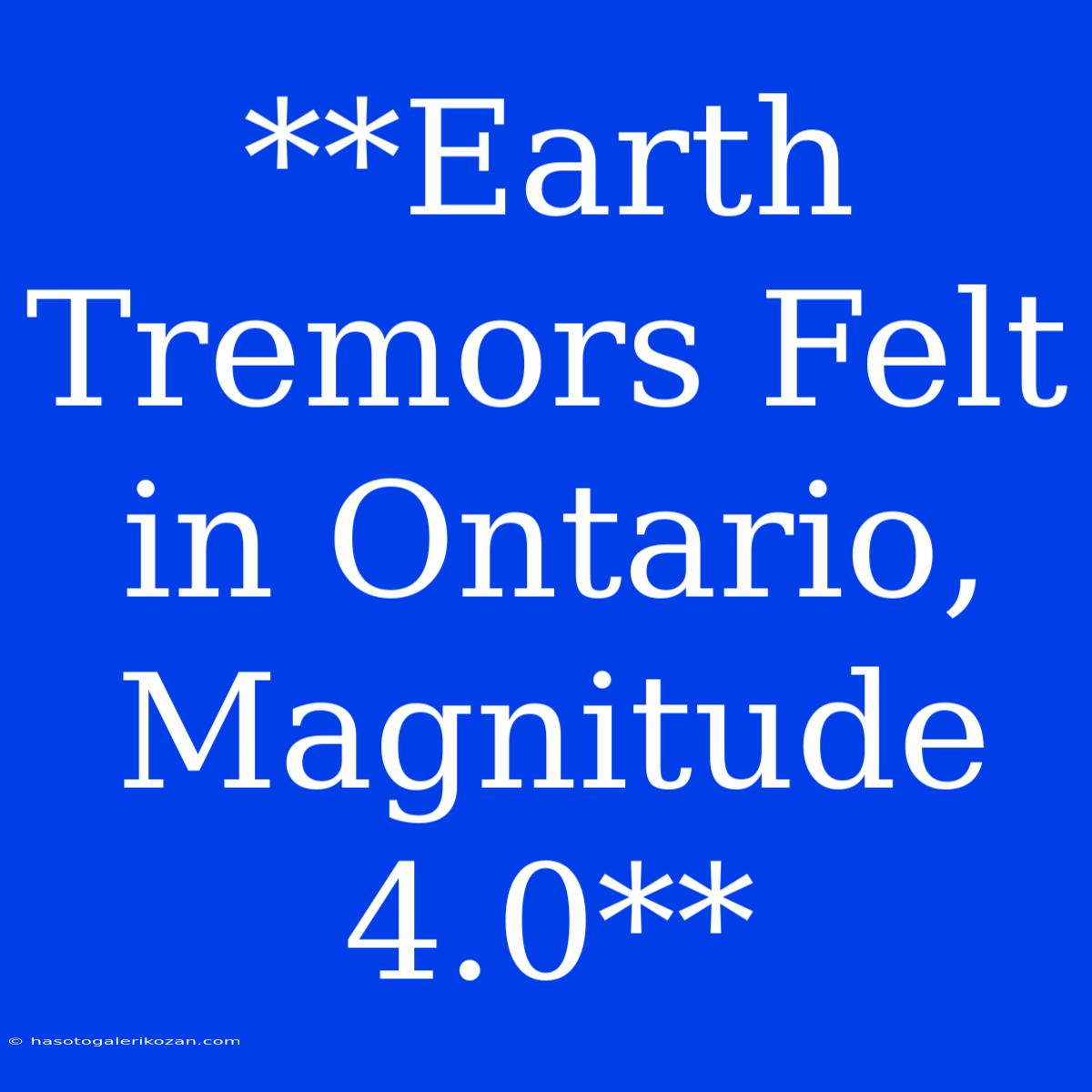 **Earth Tremors Felt In Ontario, Magnitude 4.0**