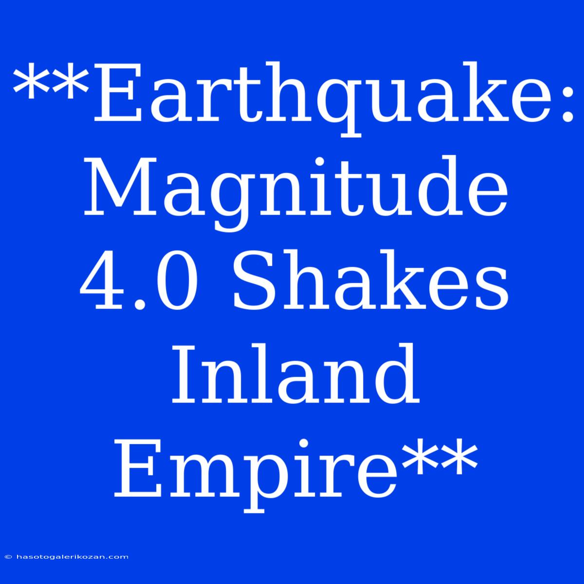 **Earthquake: Magnitude 4.0 Shakes Inland Empire**