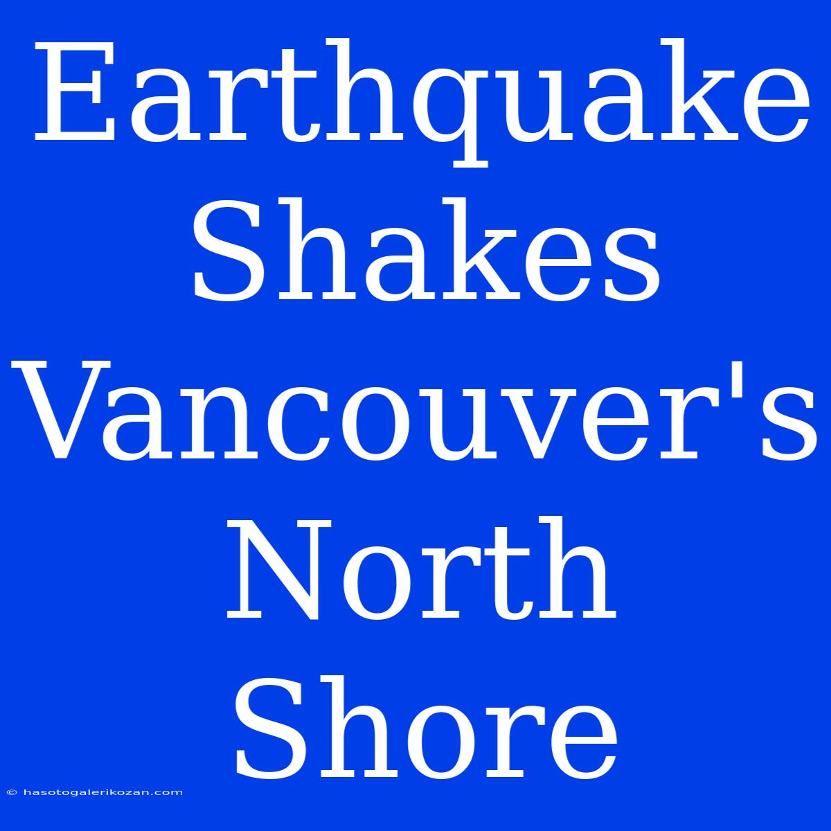 Earthquake Shakes Vancouver's North Shore