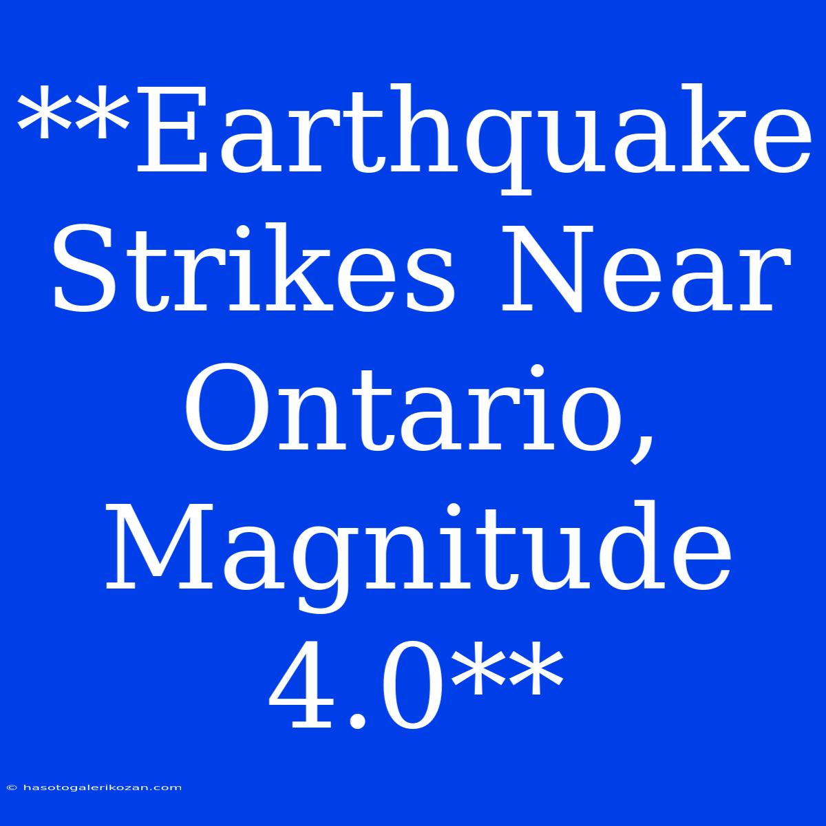 **Earthquake Strikes Near Ontario, Magnitude 4.0**