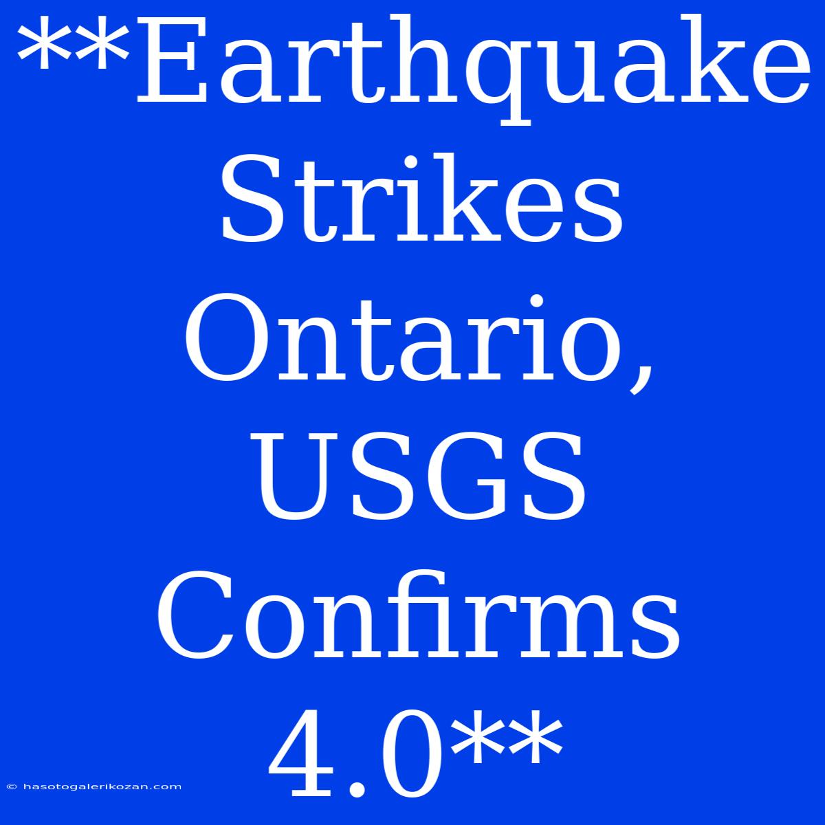 **Earthquake Strikes Ontario, USGS Confirms 4.0**