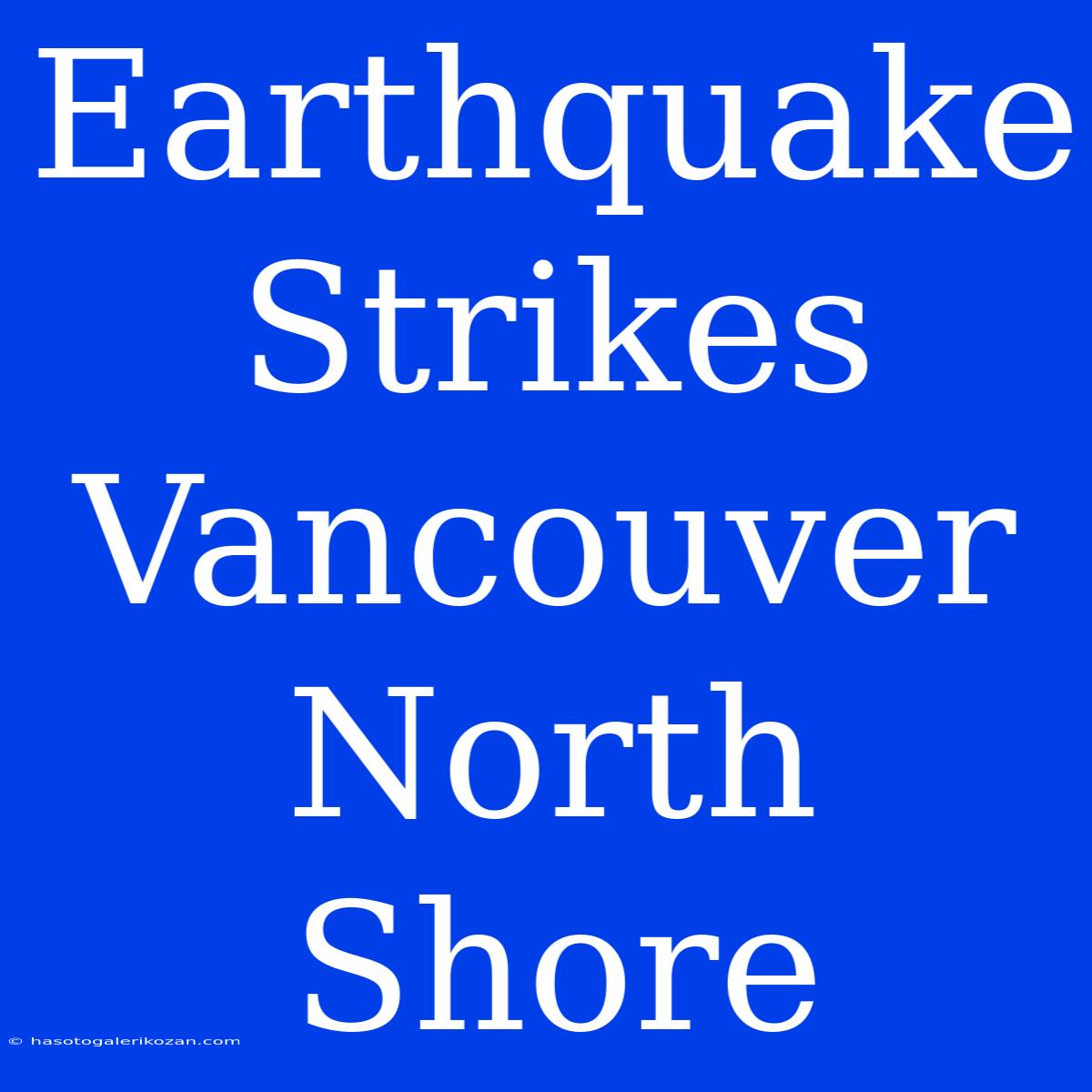 Earthquake Strikes Vancouver North Shore 