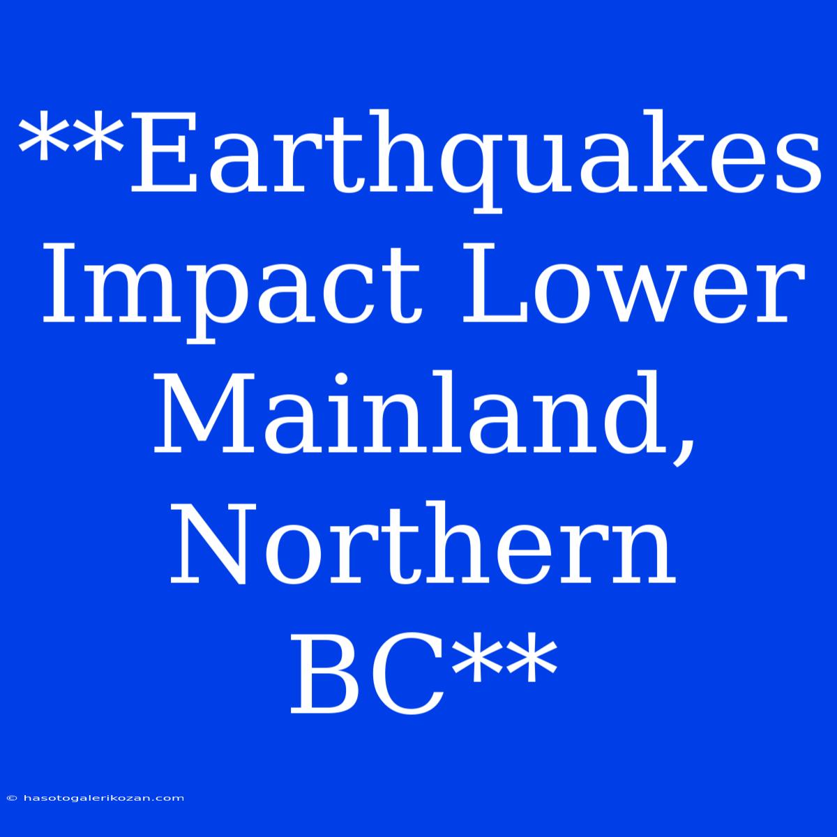 **Earthquakes Impact Lower Mainland, Northern BC**