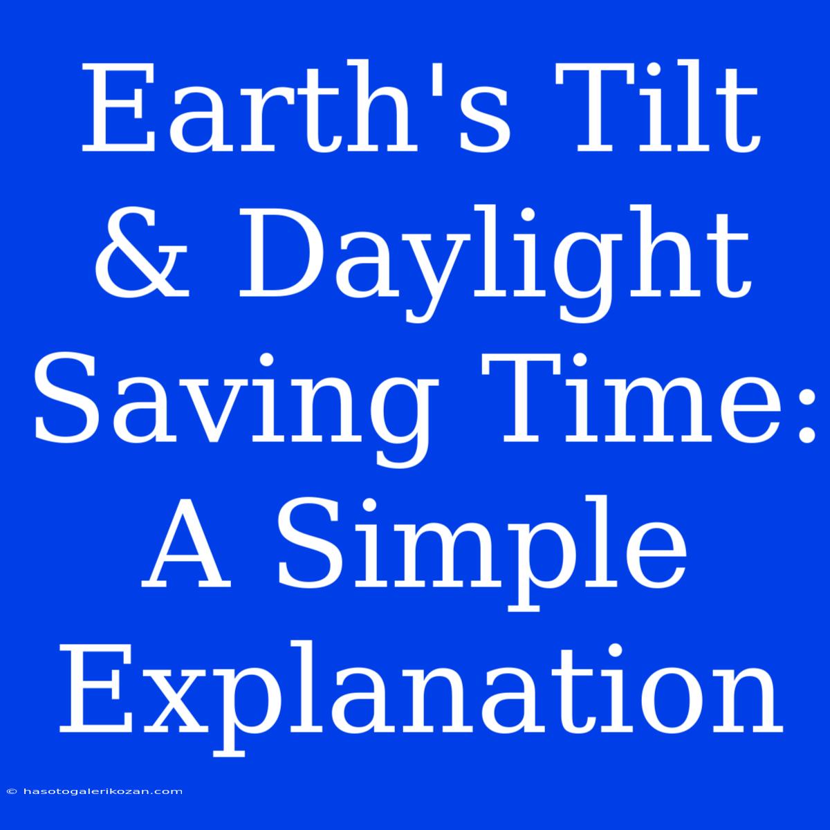 Earth's Tilt & Daylight Saving Time: A Simple Explanation