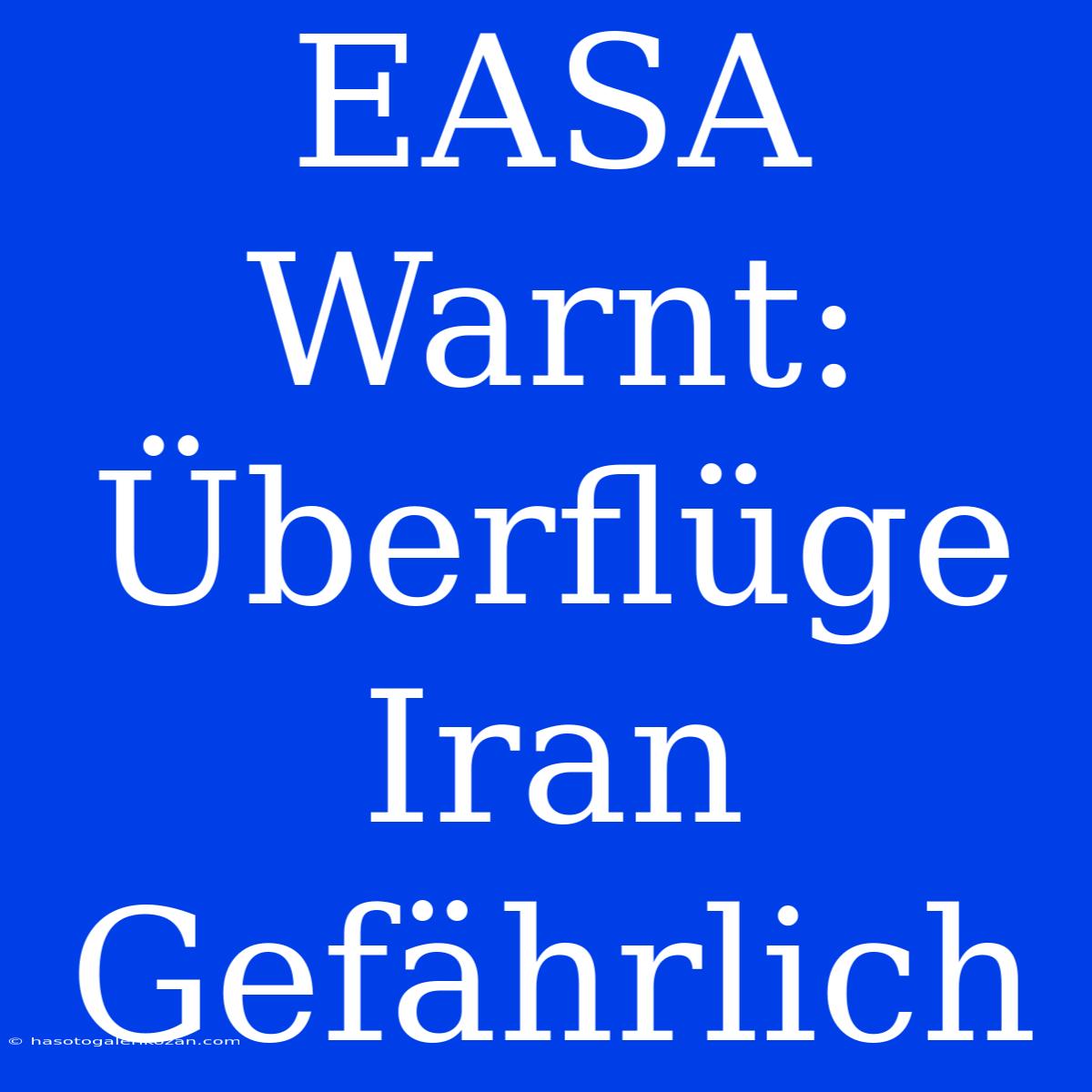 EASA Warnt: Überflüge Iran Gefährlich