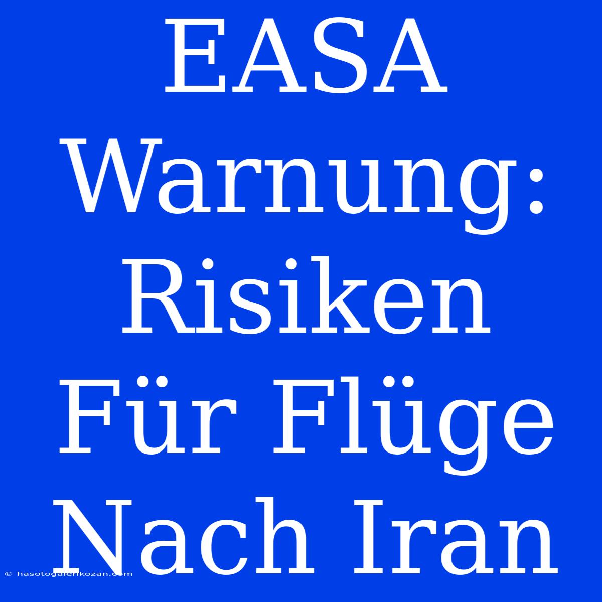 EASA Warnung: Risiken Für Flüge Nach Iran 