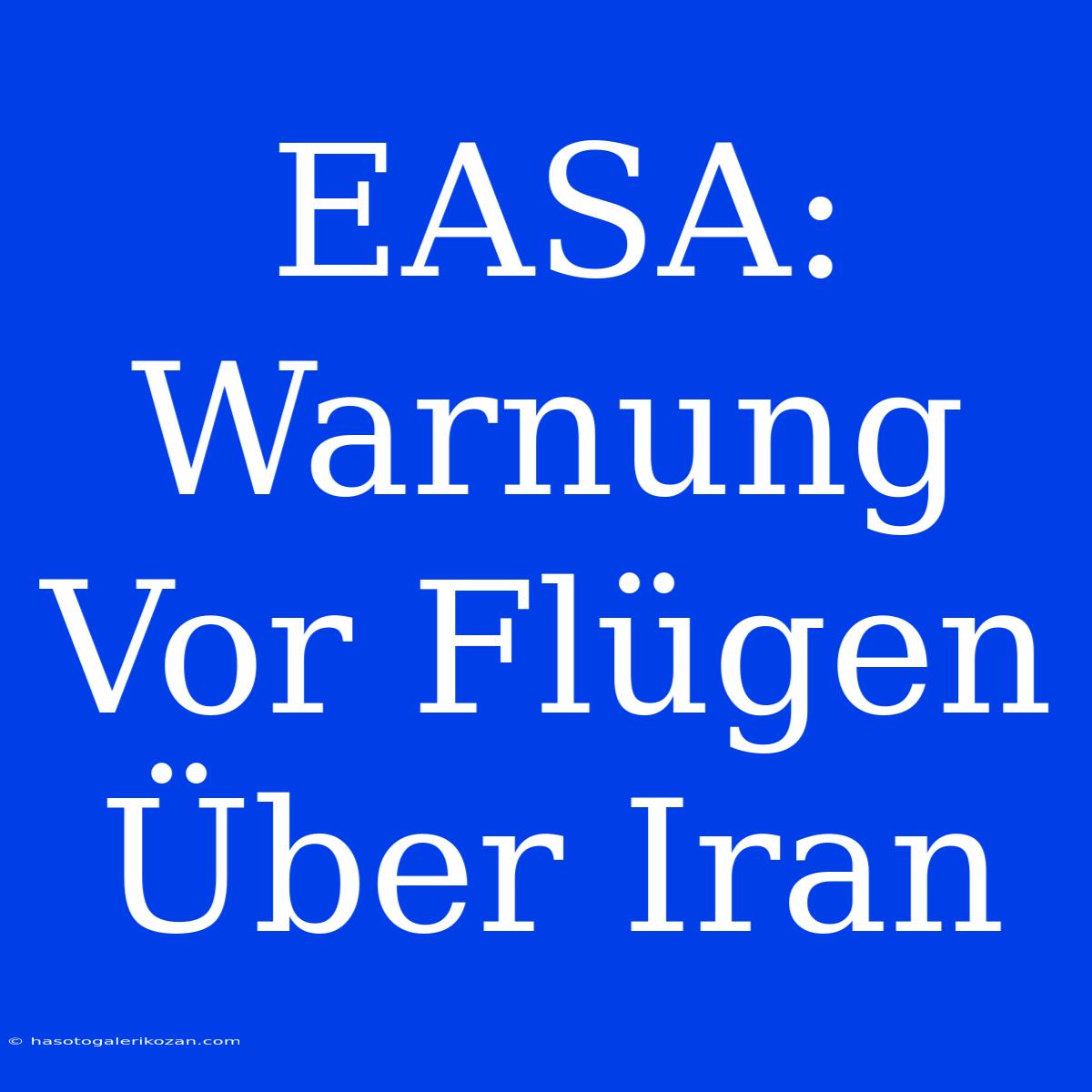 EASA: Warnung Vor Flügen Über Iran