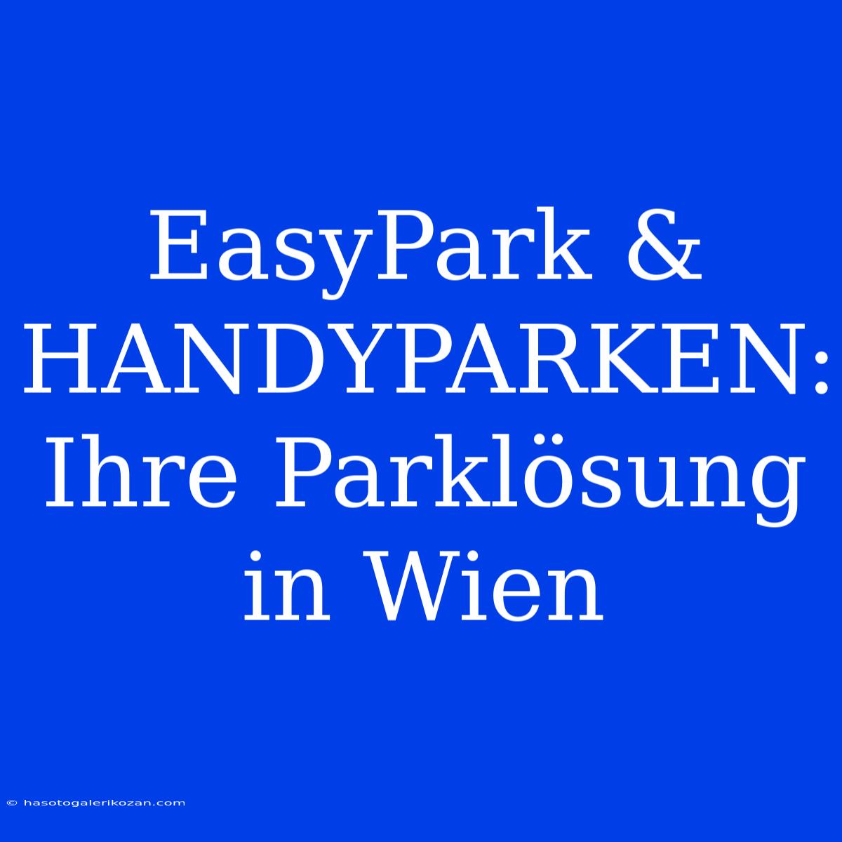 EasyPark & HANDYPARKEN: Ihre Parklösung In Wien