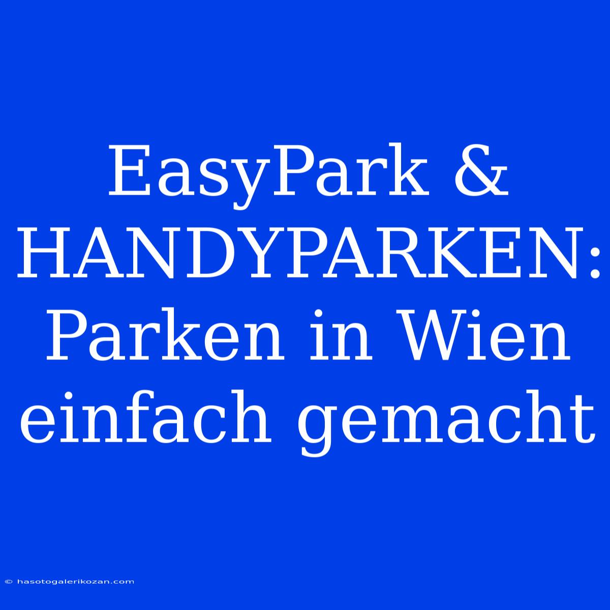 EasyPark & HANDYPARKEN: Parken In Wien Einfach Gemacht