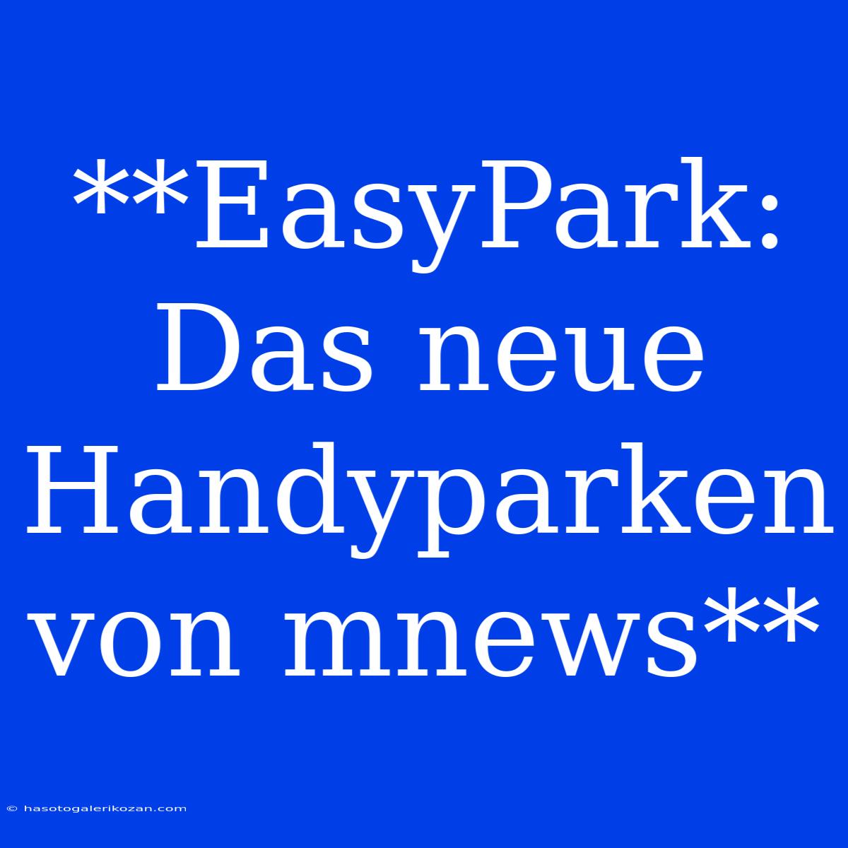 **EasyPark: Das Neue Handyparken Von Mnews**