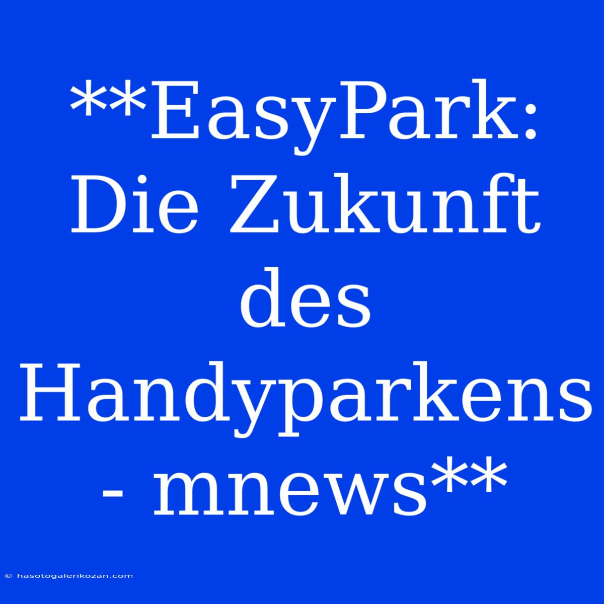 **EasyPark: Die Zukunft Des Handyparkens - Mnews**