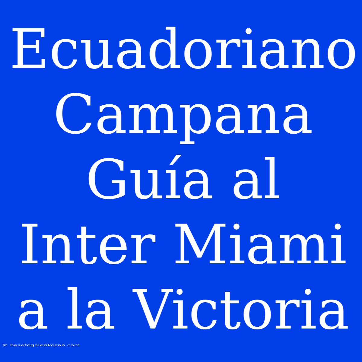 Ecuadoriano Campana Guía Al Inter Miami A La Victoria