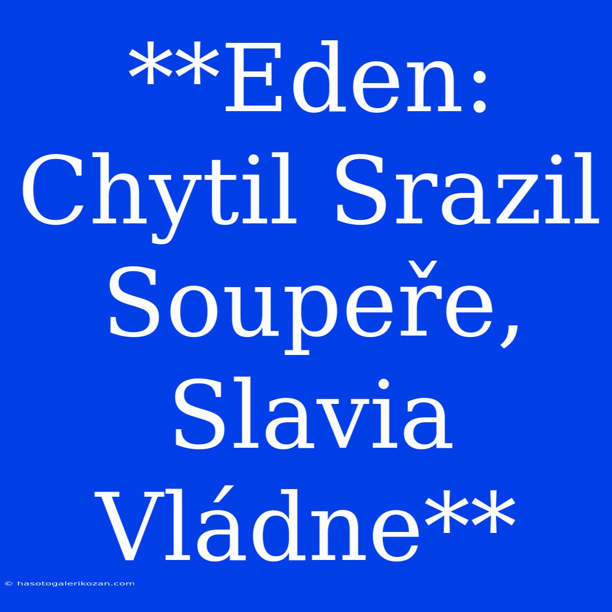 **Eden: Chytil Srazil Soupeře, Slavia Vládne**