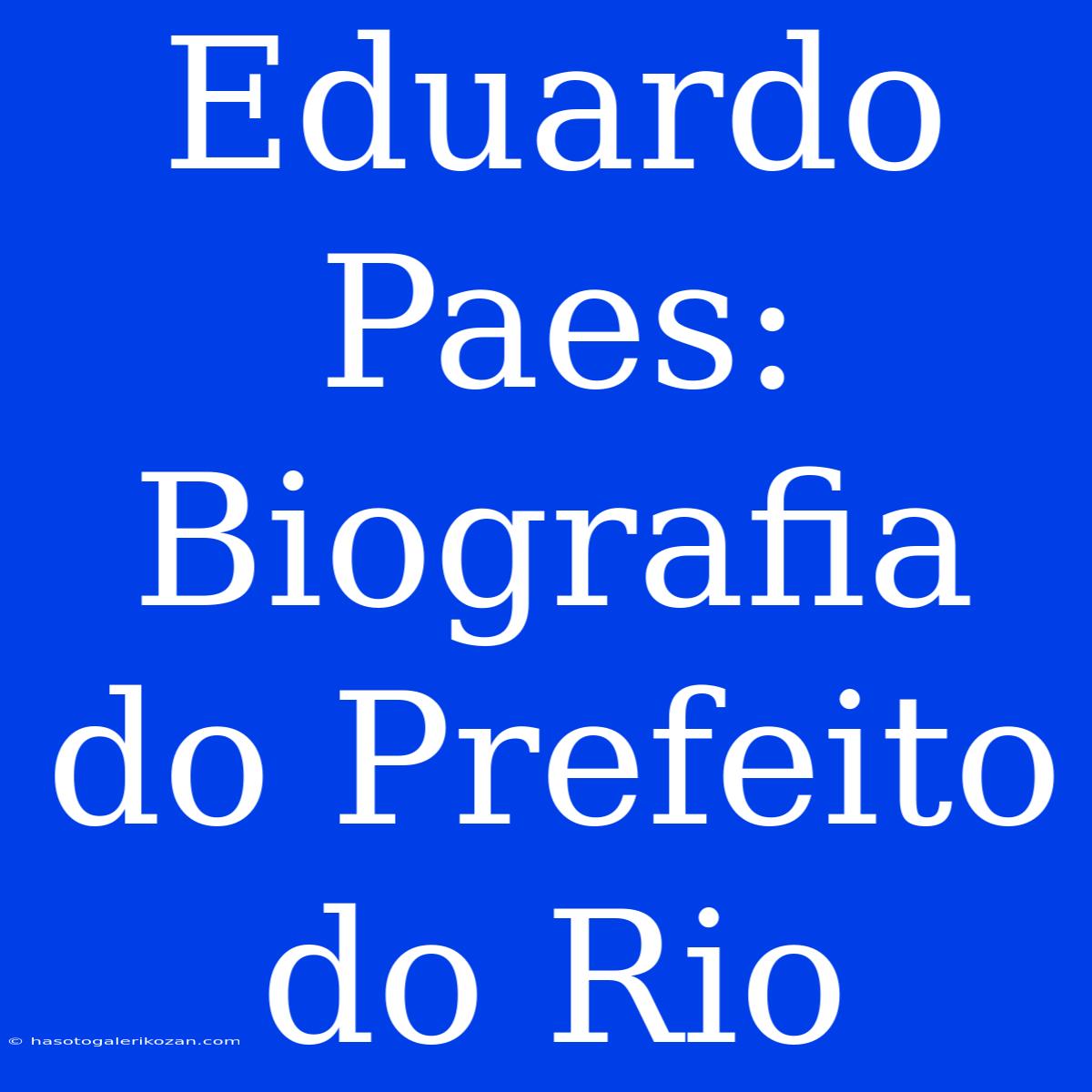 Eduardo Paes: Biografia Do Prefeito Do Rio