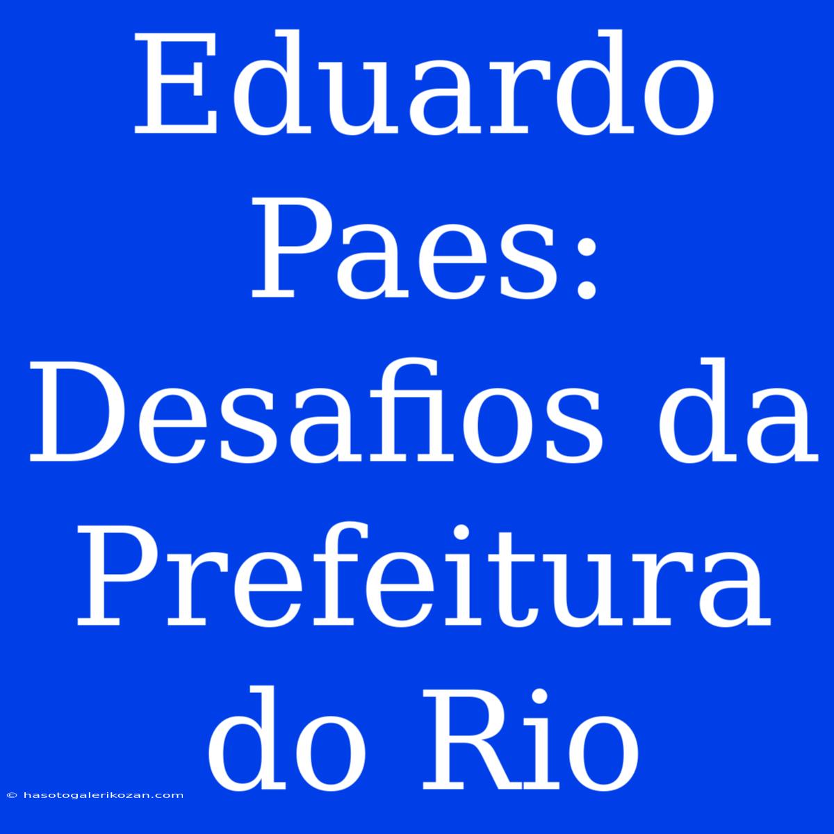 Eduardo Paes: Desafios Da Prefeitura Do Rio 