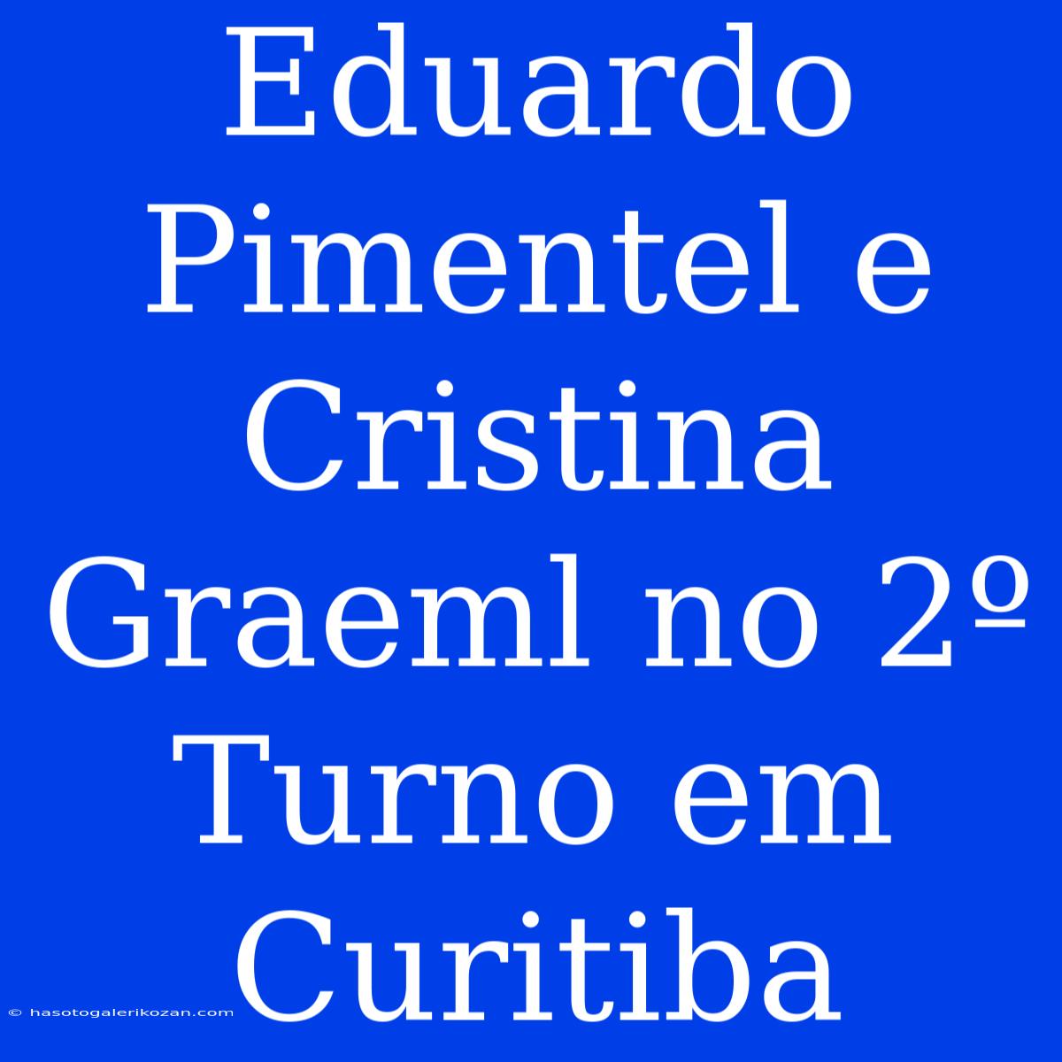 Eduardo Pimentel E Cristina Graeml No 2º Turno Em Curitiba