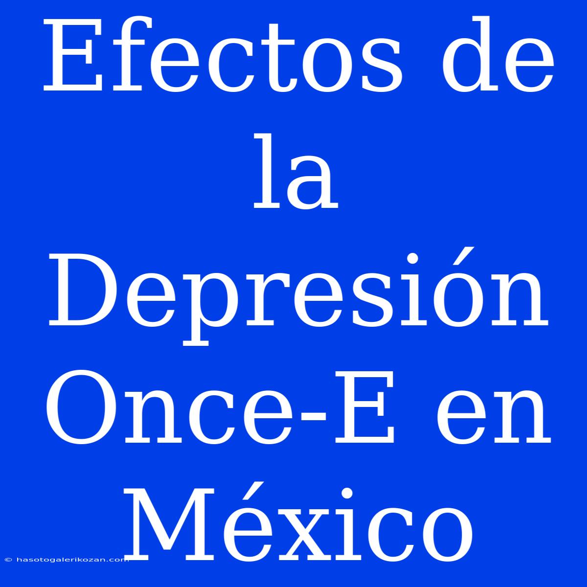 Efectos De La Depresión Once-E En México