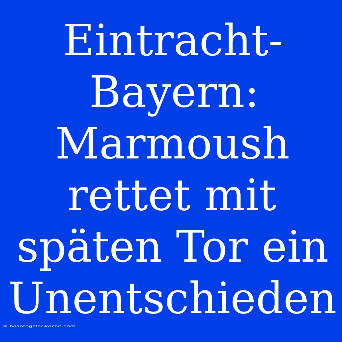 Eintracht-Bayern: Marmoush Rettet Mit Späten Tor Ein Unentschieden