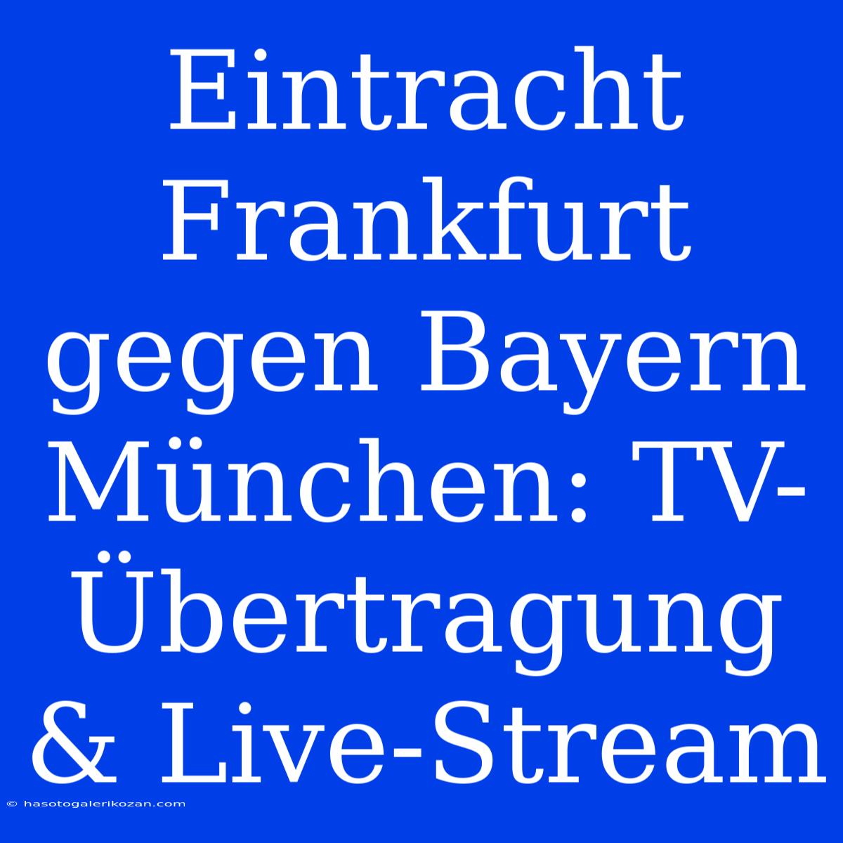 Eintracht Frankfurt Gegen Bayern München: TV-Übertragung & Live-Stream