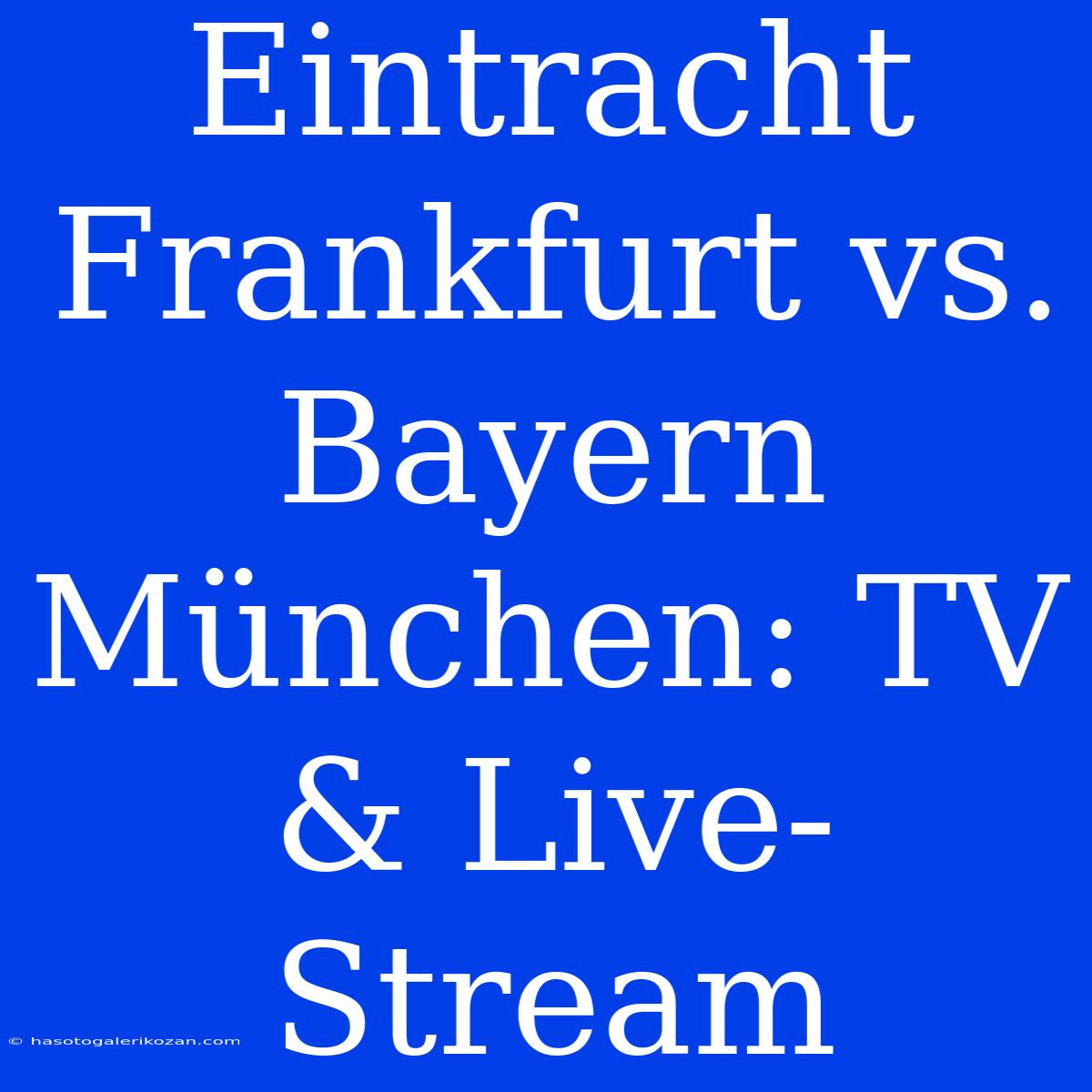 Eintracht Frankfurt Vs. Bayern München: TV & Live-Stream