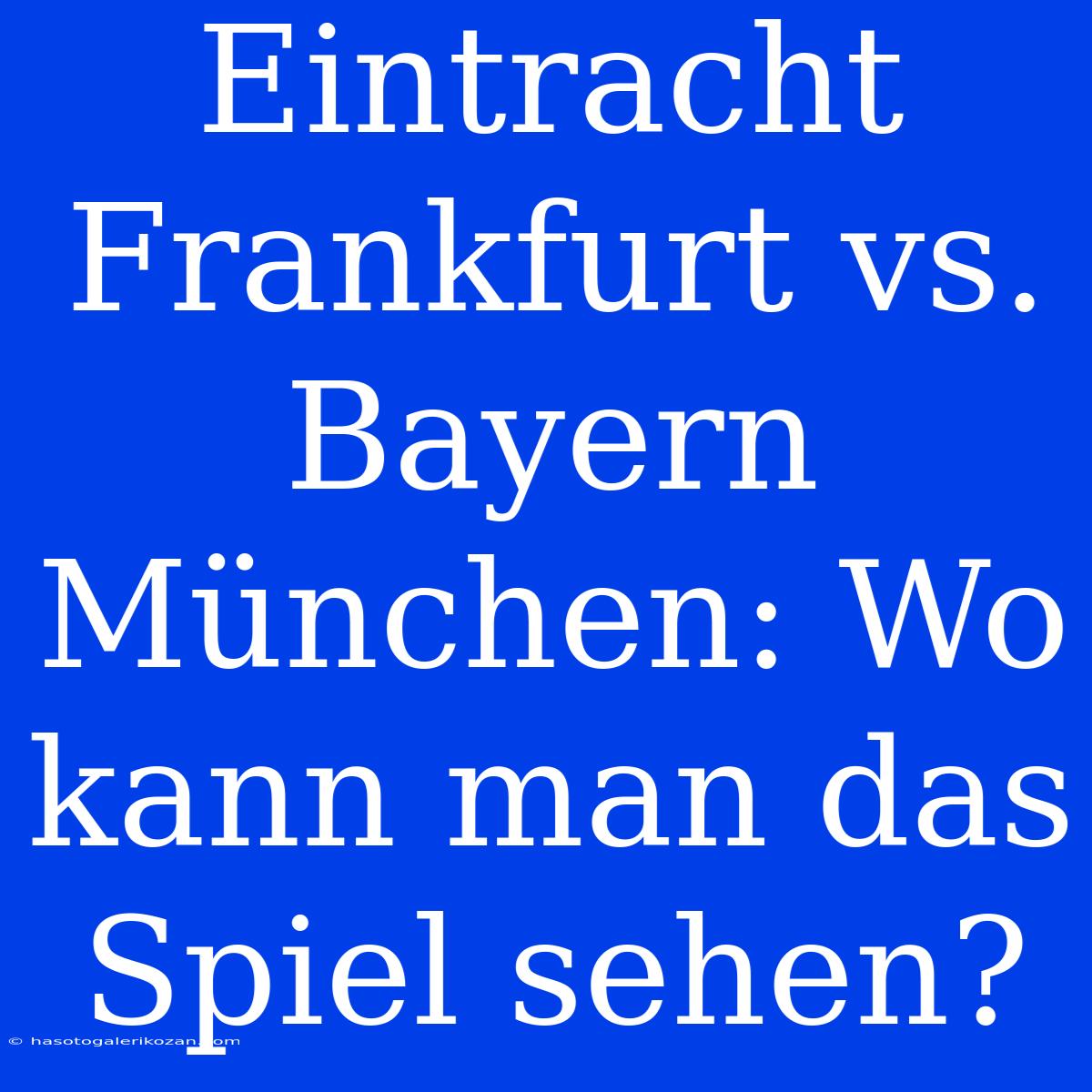 Eintracht Frankfurt Vs. Bayern München: Wo Kann Man Das Spiel Sehen?