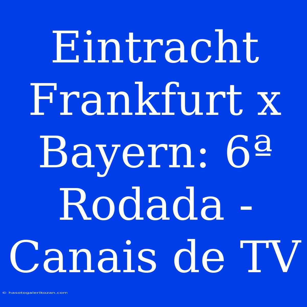 Eintracht Frankfurt X Bayern: 6ª Rodada - Canais De TV