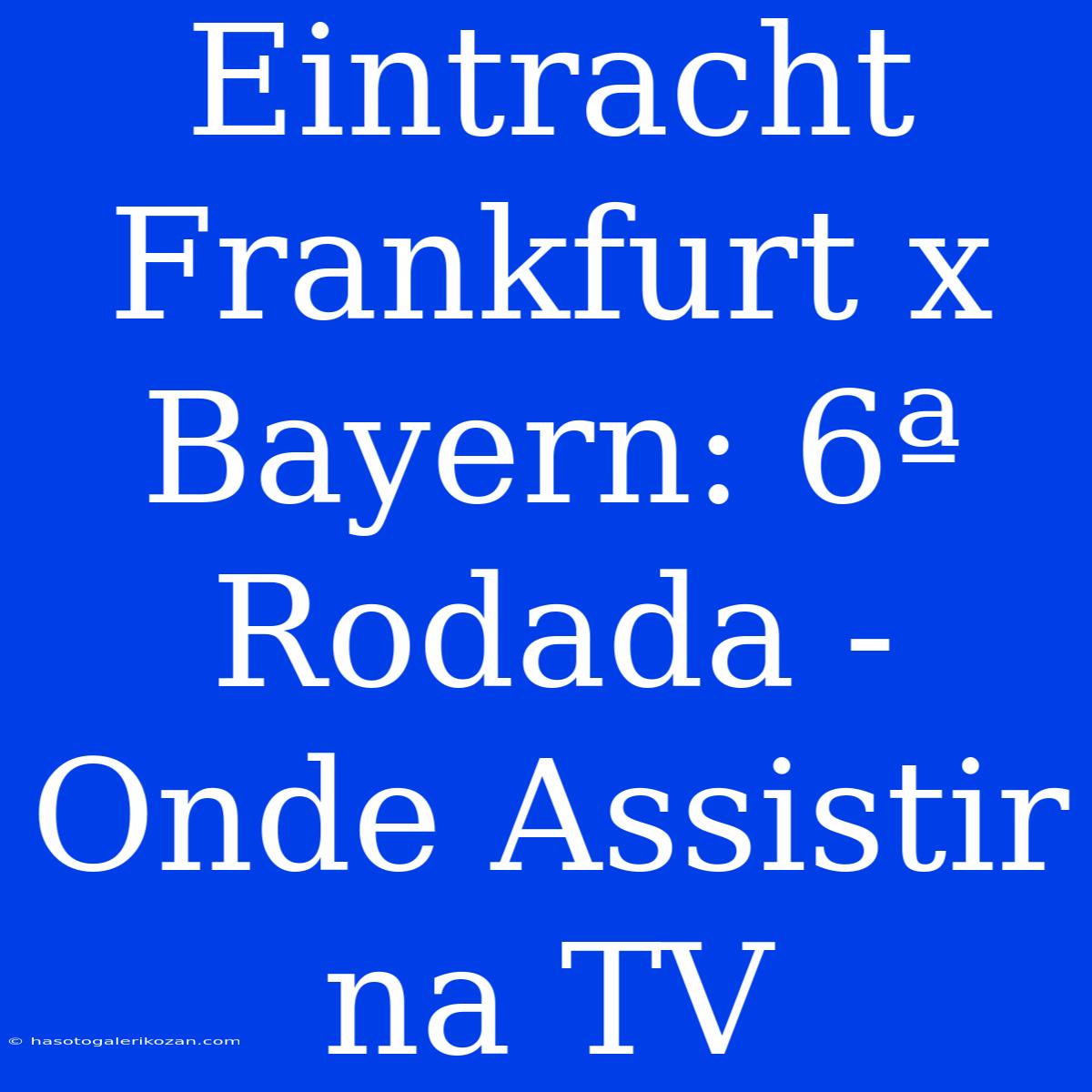 Eintracht Frankfurt X Bayern: 6ª Rodada - Onde Assistir Na TV 