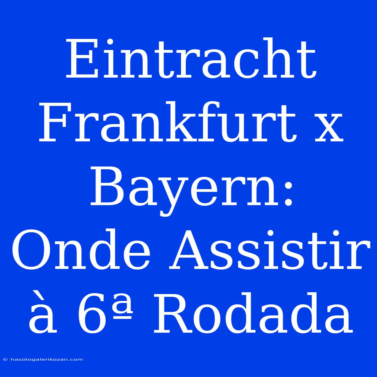 Eintracht Frankfurt X Bayern: Onde Assistir À 6ª Rodada