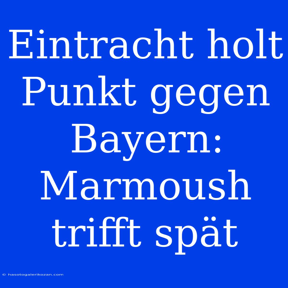 Eintracht Holt Punkt Gegen Bayern: Marmoush Trifft Spät