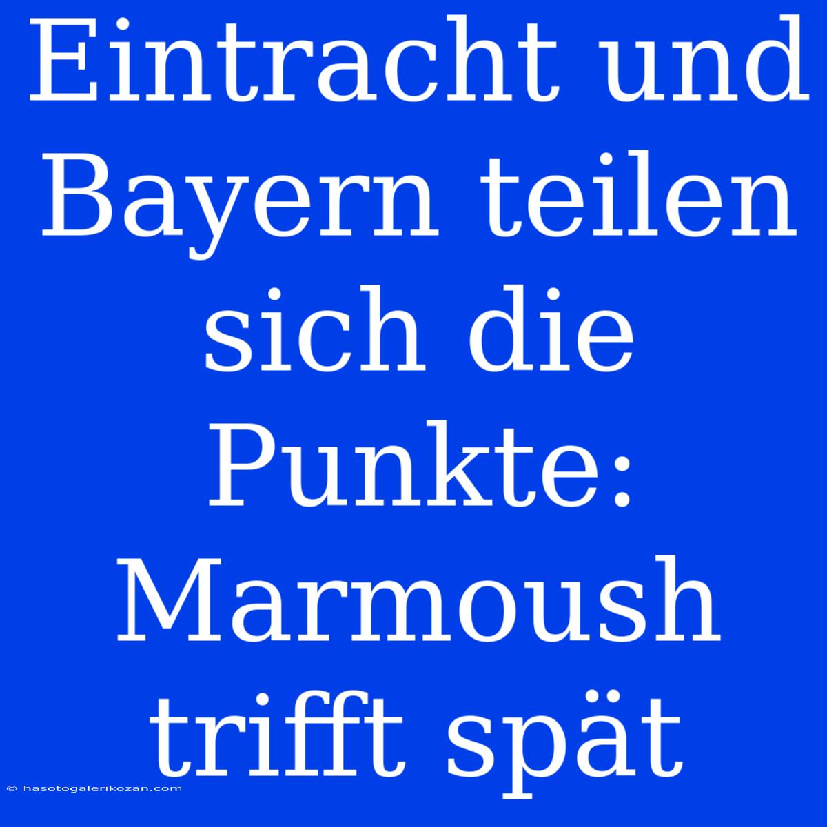 Eintracht Und Bayern Teilen Sich Die Punkte: Marmoush Trifft Spät 