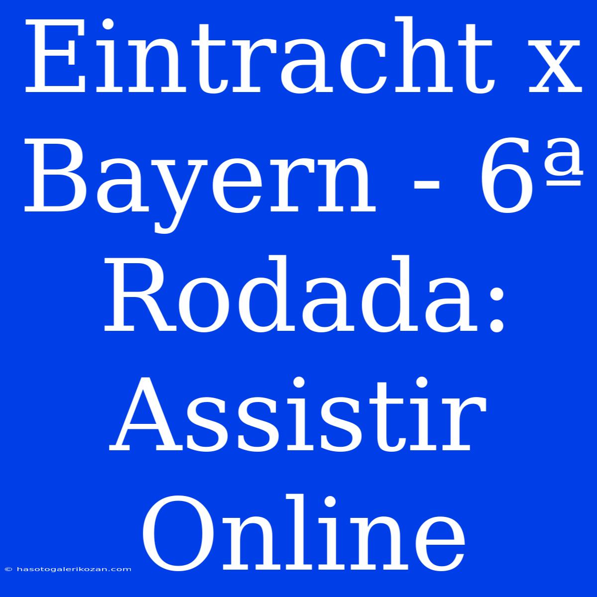 Eintracht X Bayern - 6ª Rodada: Assistir Online