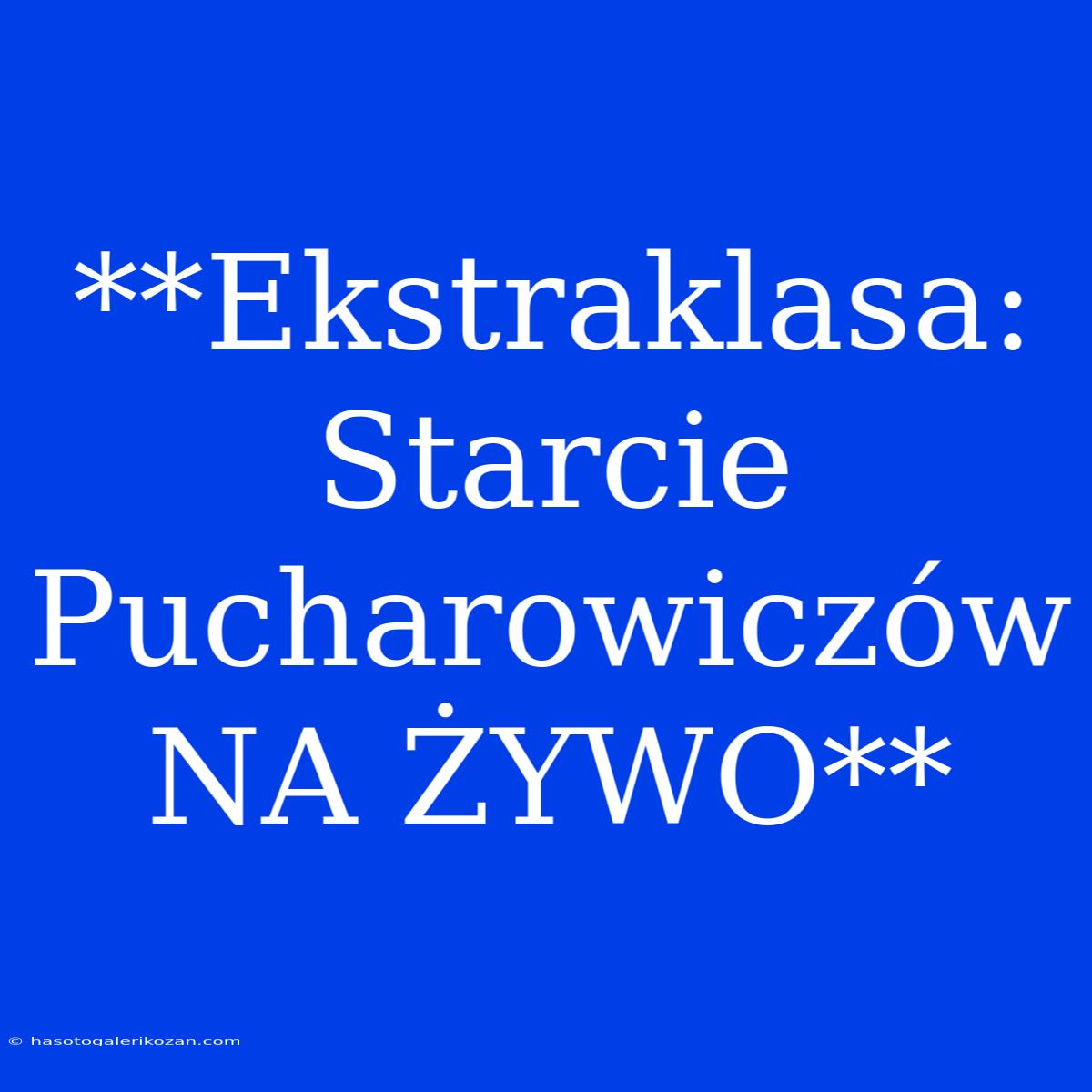 **Ekstraklasa: Starcie Pucharowiczów NA ŻYWO**