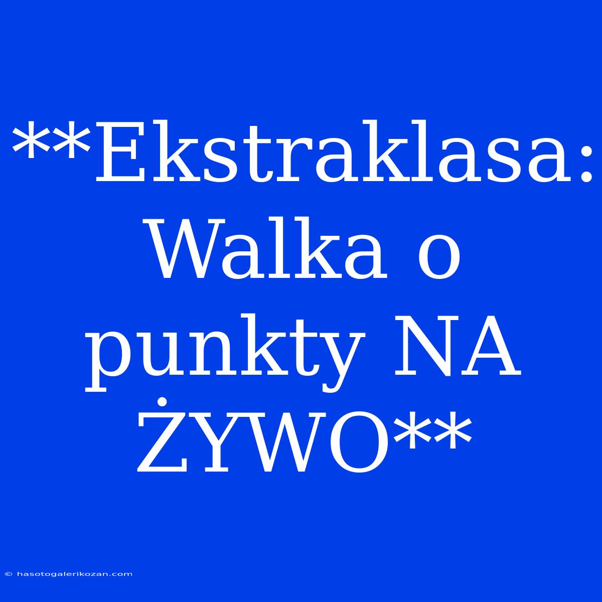 **Ekstraklasa: Walka O Punkty NA ŻYWO**