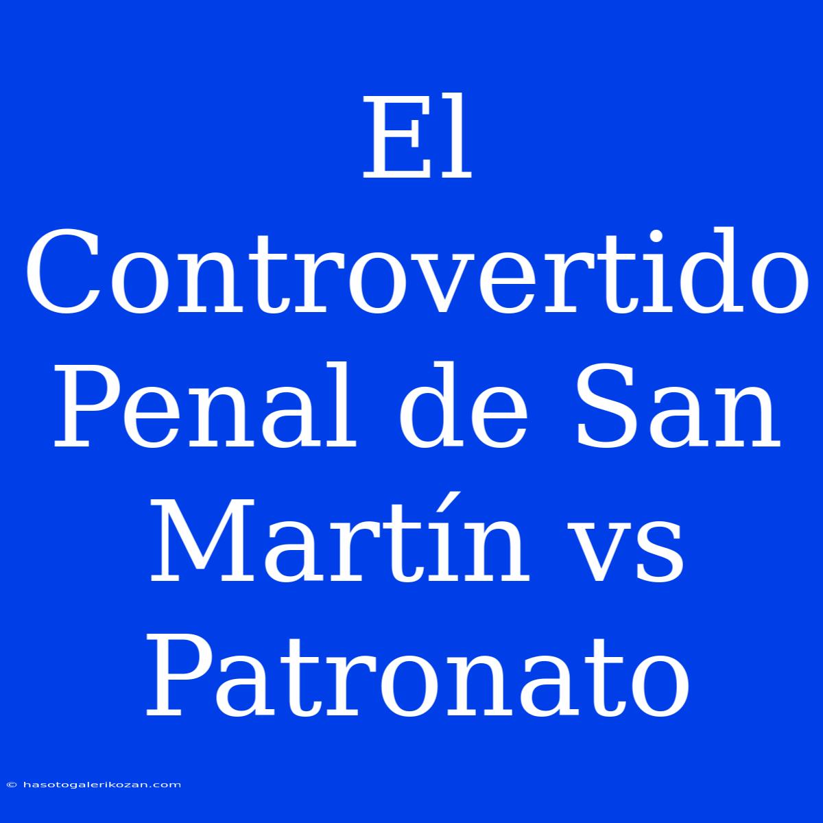 El Controvertido Penal De San Martín Vs Patronato