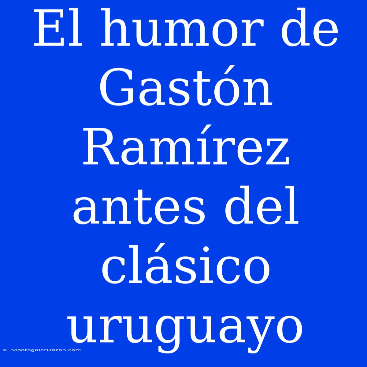 El Humor De Gastón Ramírez Antes Del Clásico Uruguayo