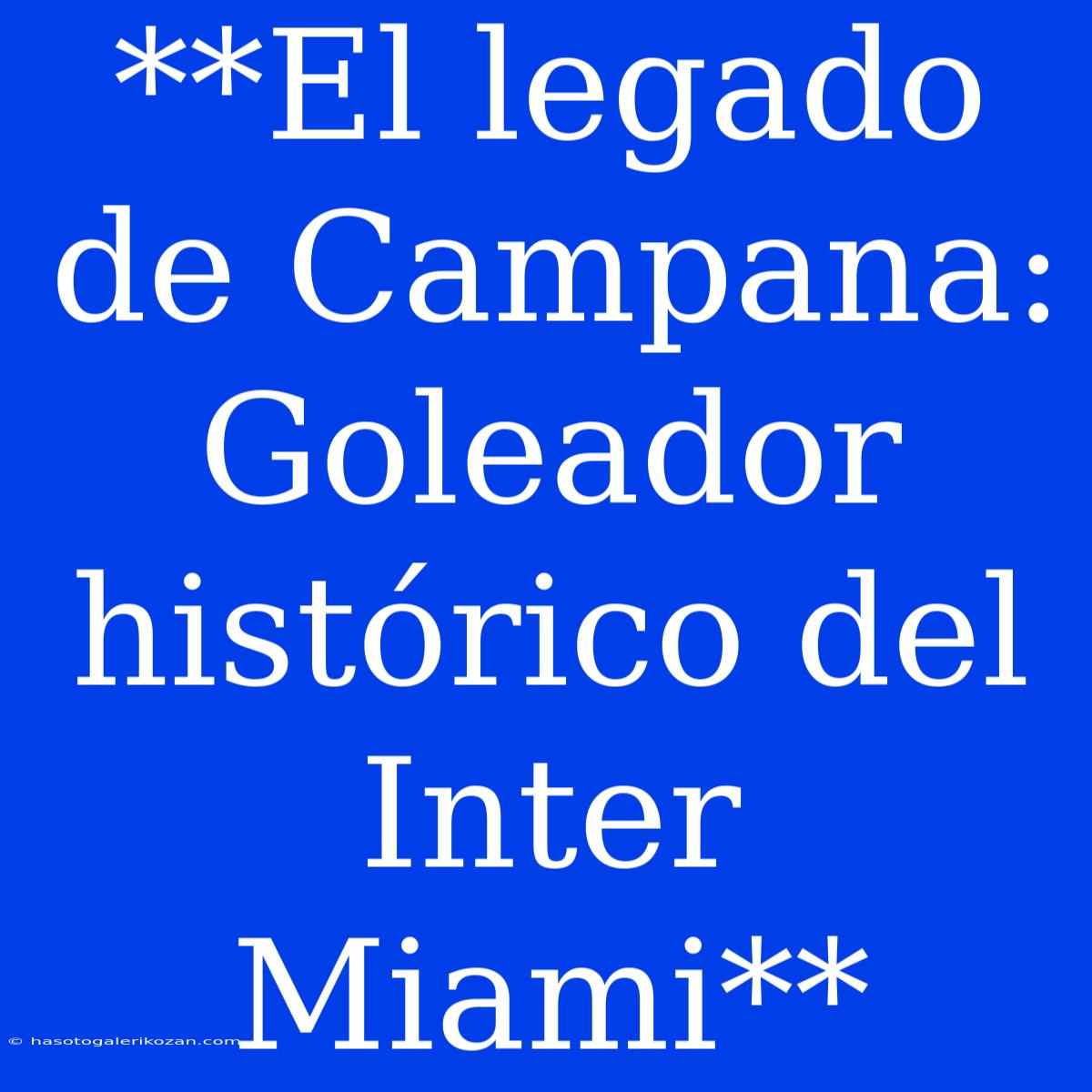 **El Legado De Campana: Goleador Histórico Del Inter Miami** 