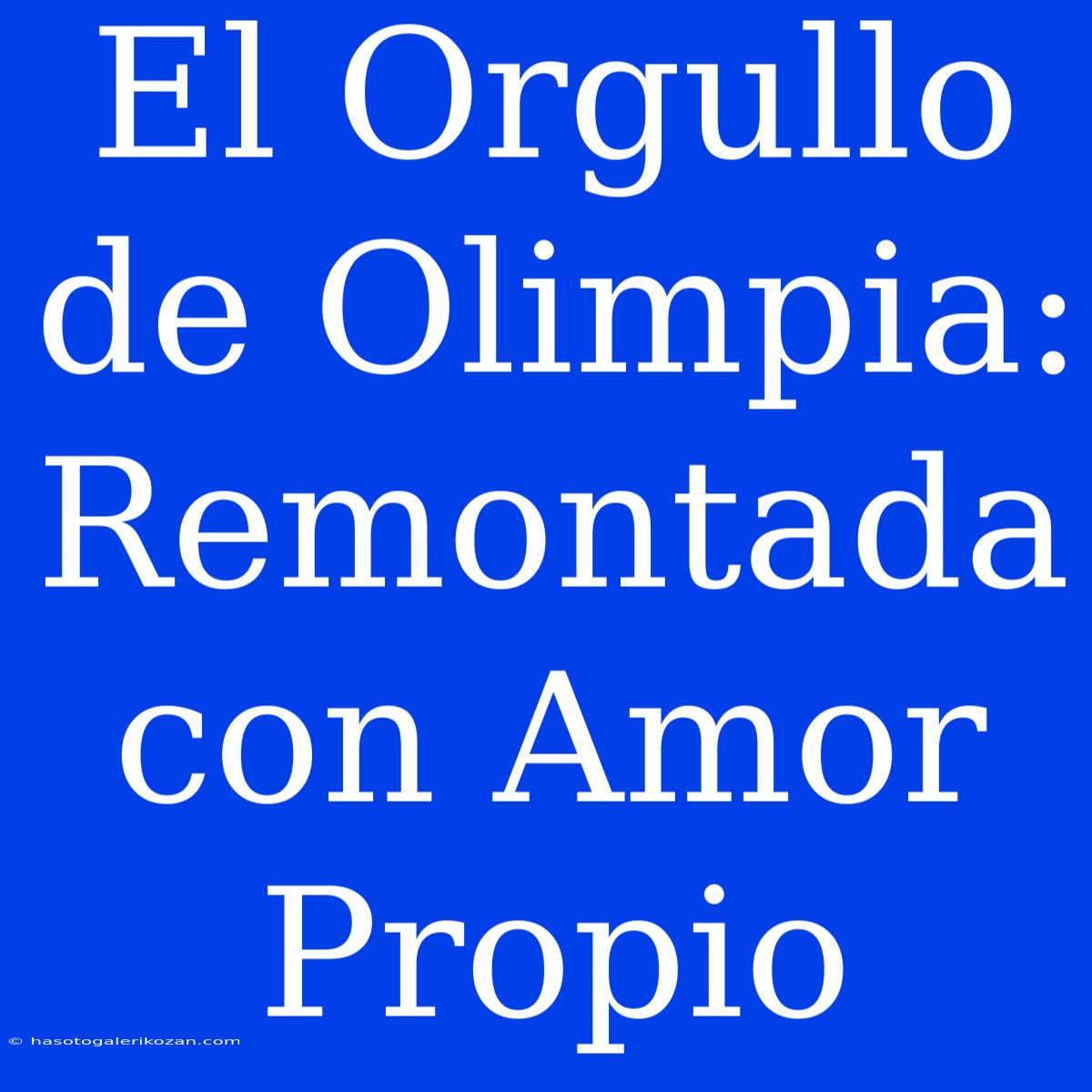 El Orgullo De Olimpia: Remontada Con Amor Propio