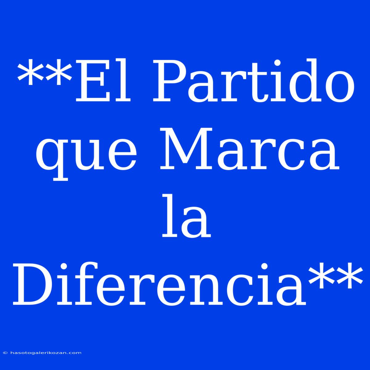 **El Partido Que Marca La Diferencia**