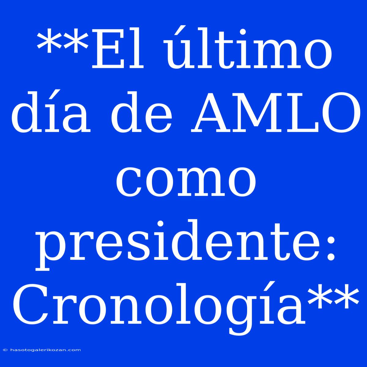 **El Último Día De AMLO Como Presidente: Cronología** 