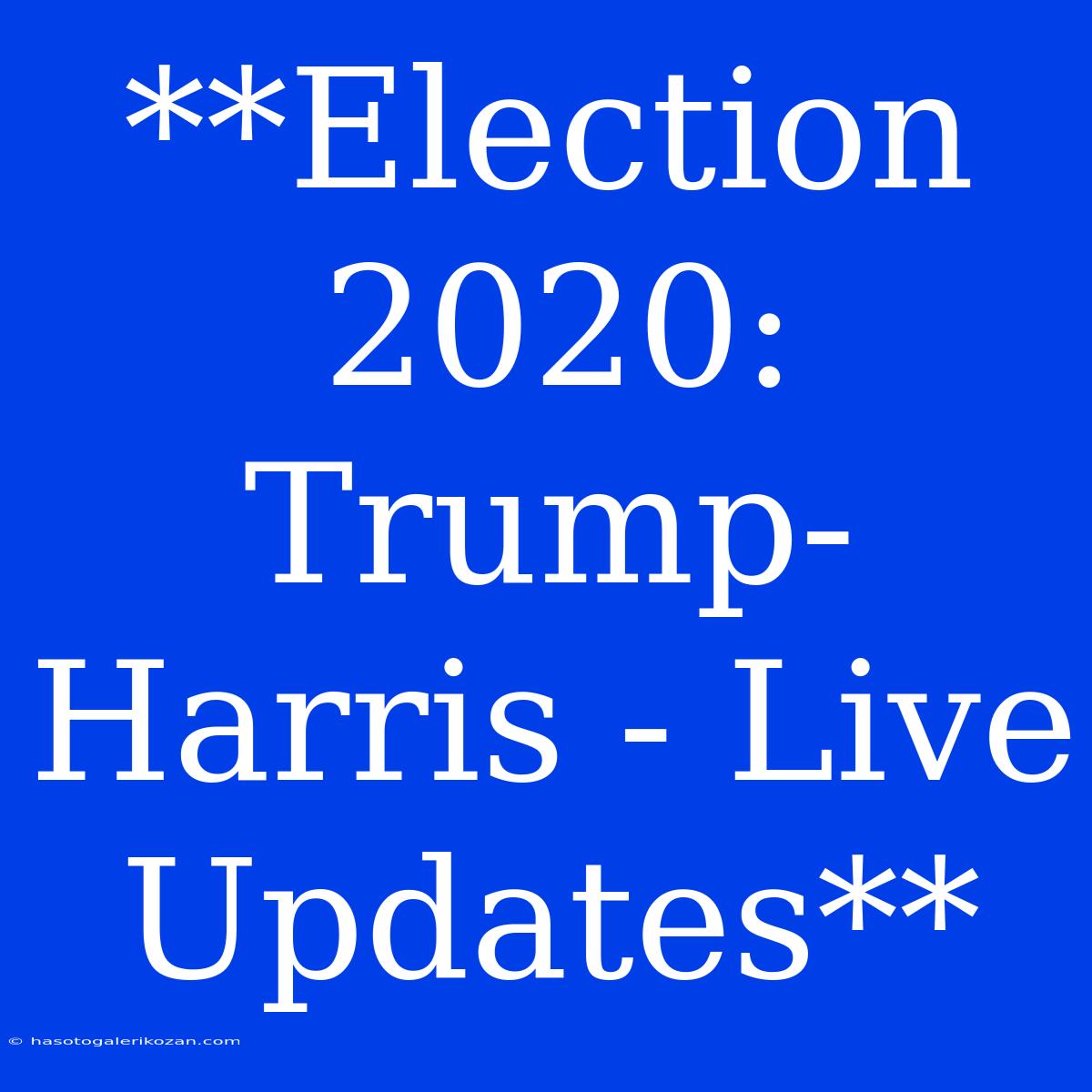 **Election 2020: Trump-Harris - Live Updates**