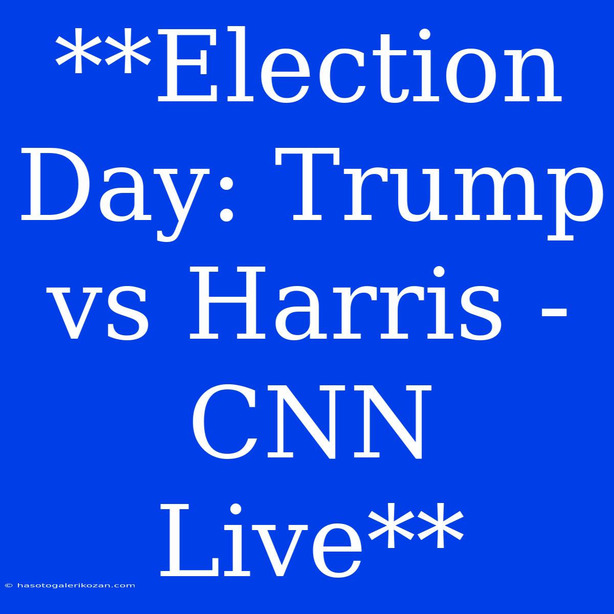 **Election Day: Trump Vs Harris - CNN Live**