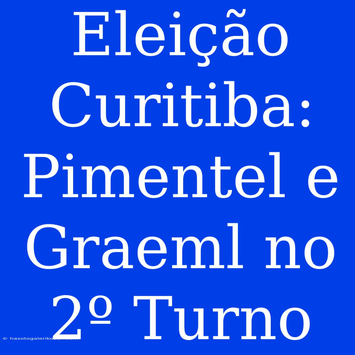 Eleição Curitiba: Pimentel E Graeml No 2º Turno