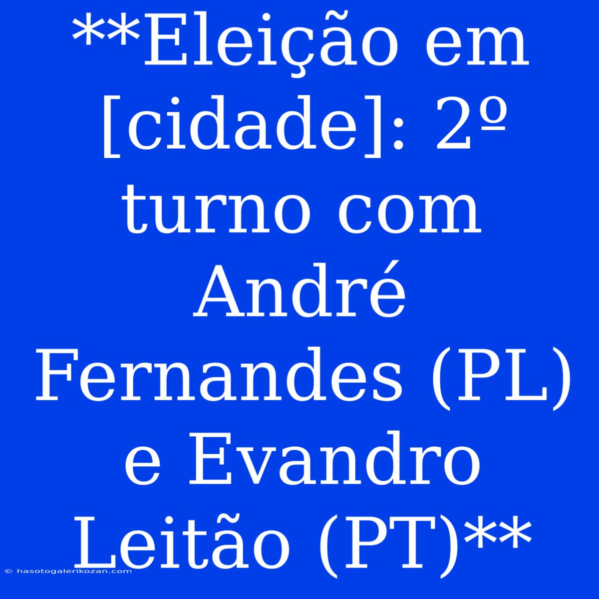 **Eleição Em [cidade]: 2º Turno Com André Fernandes (PL) E Evandro Leitão (PT)**