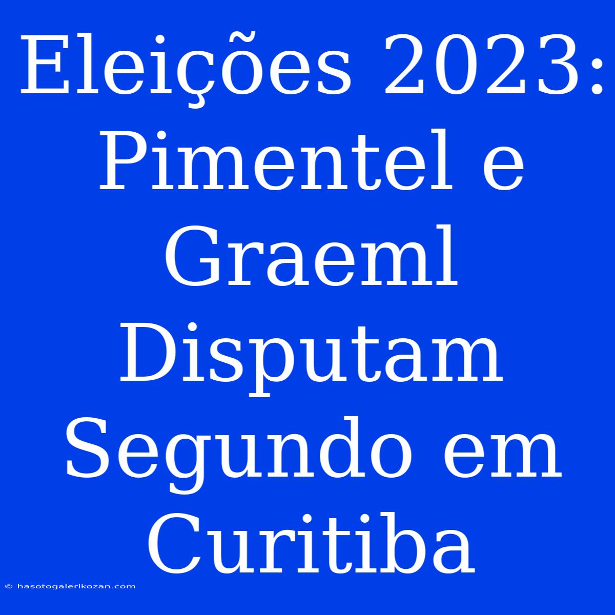 Eleições 2023: Pimentel E Graeml Disputam Segundo Em Curitiba