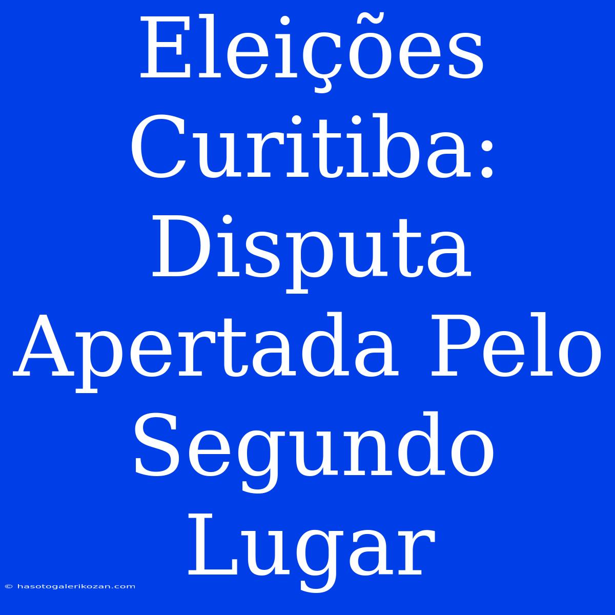 Eleições Curitiba: Disputa Apertada Pelo Segundo Lugar